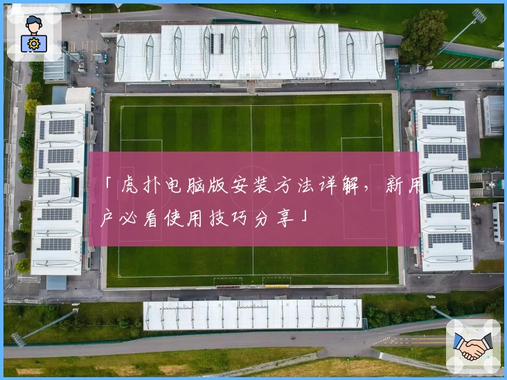 「虎扑电脑版安装方法详解，新用户必看使用技巧分享」