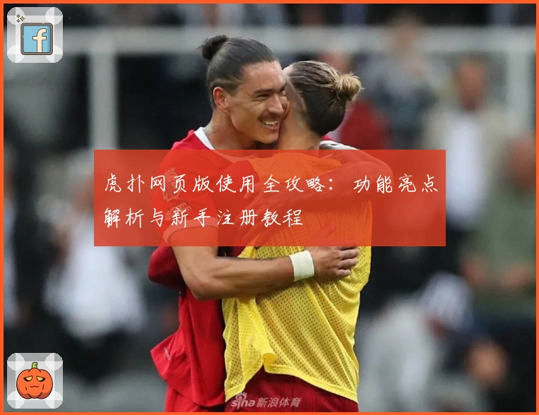 虎扑网页版使用全攻略：功能亮点解析与新手注册教程