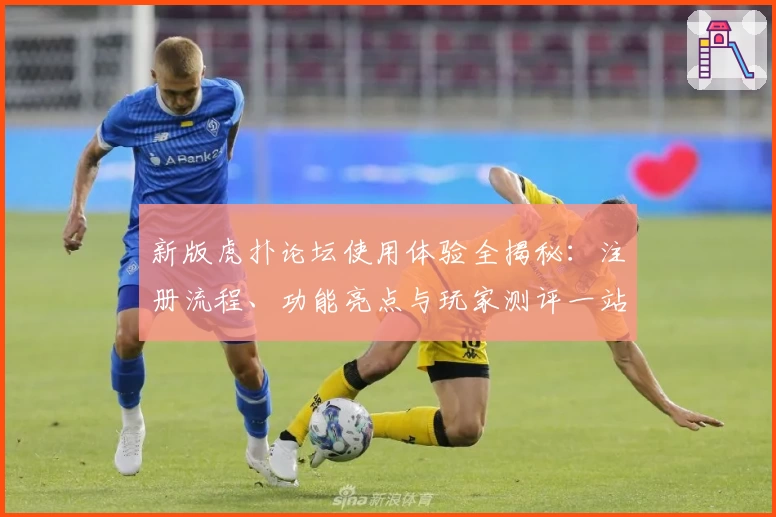 新版虎扑论坛使用体验全揭秘：注册流程、功能亮点与玩家测评一站式分享