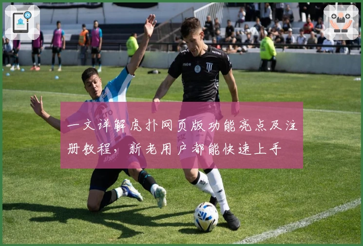 一文详解虎扑网页版功能亮点及注册教程，新老用户都能快速上手