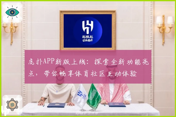 虎扑APP新版上线:探索全新功能亮点,带你畅享体育社区互动体验